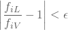 \begin{equation*} \left| \frac{f_{iL}}{f_{iV}}-1 \right| <\epsilon \end{equation*}