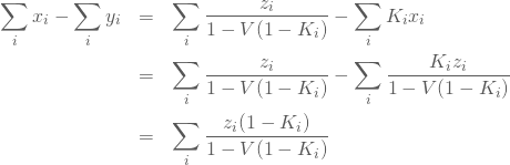 \begin{eqnarray*} \sum_{i}x_i-\sum_{i}y_i &=&\sum_{i}\frac{z_i}{1-V(1-K_i)}-\sum_{i}K_i{x_i}\\ &=&\sum_{i}\frac{z_i}{1-V(1-K_i)}-\sum_{i}\frac{K_i{z_i}}{1-V(1-K_i)}\\ &=&\sum_{i}\frac{z_i(1-K_i)}{1-V(1-K_i)} \end{eqnarray*}